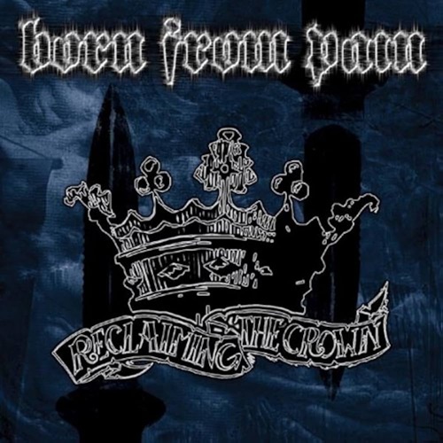 BORN FROM PAIN – Reclaiming The Crown Born From Pain - Reclaimung