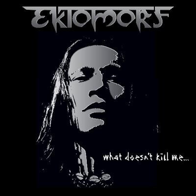 EKTOMORF - What Doesn't Kill Me