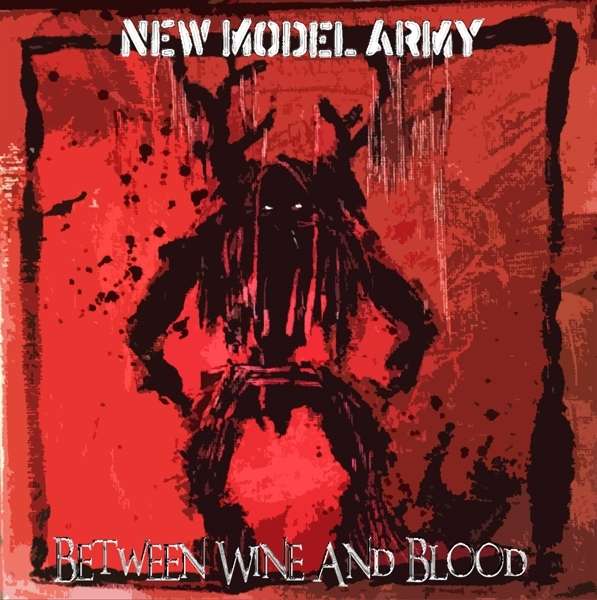 NEW MODEL ARMY - Between Wine And Blood