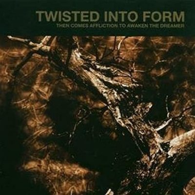 TWISTED INTO FORM - Then Comes Affliction To Awake The Dreamer