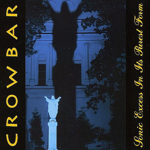 CROWBAR - Sonic Excess In It's Purest Form