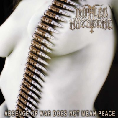 IMPALED NAZARENE - Absence From War Does Not Mean Peace
