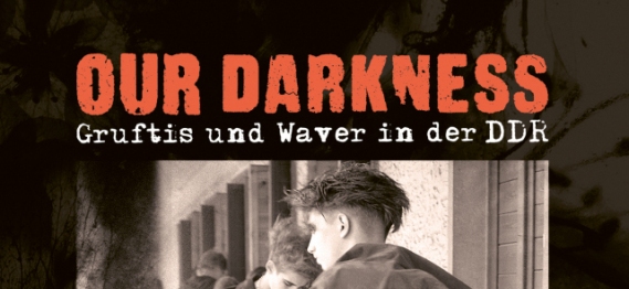 Our Darkness: Gruftis und Waver in der DDR - DasBuch zur Szene in der DDR ist erschienen!
