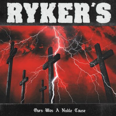 RYKER'S - Ours Was A Noble Cause