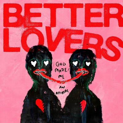 BETTER LOVERS- God Made Me An Animal