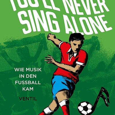 VENTIL VERLAG - "You'll Never Sing Alone" - Wie Musik in den Fußball kam