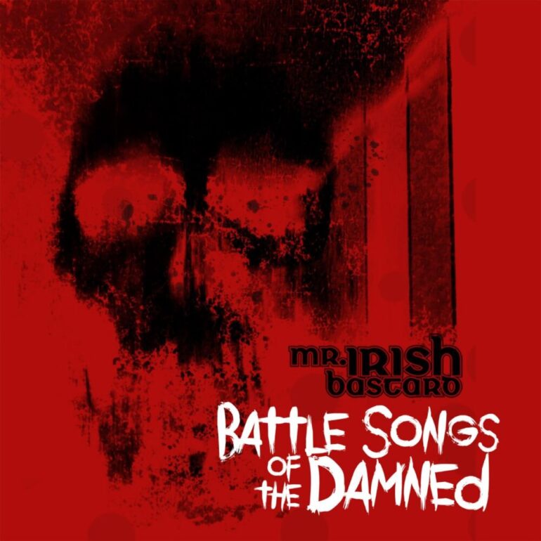 MR IRISH BASTARD – Battle Songs Of The Damned